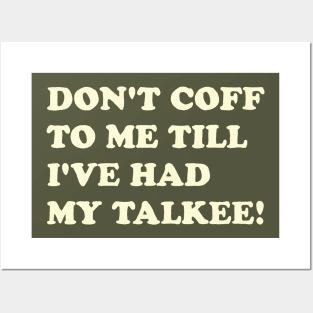 DON’T COFF TO ME TILL I’VE HAD MY TALKEE! Posters and Art